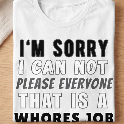 White t-shirt with "I'm sorry I can not please everyone that is a whores job" text.