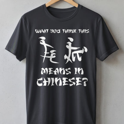 Dark grey t-shirt with white text and Chinese characters reading "WHAT YOU THINK THIS MEANS IN CHINESE?".