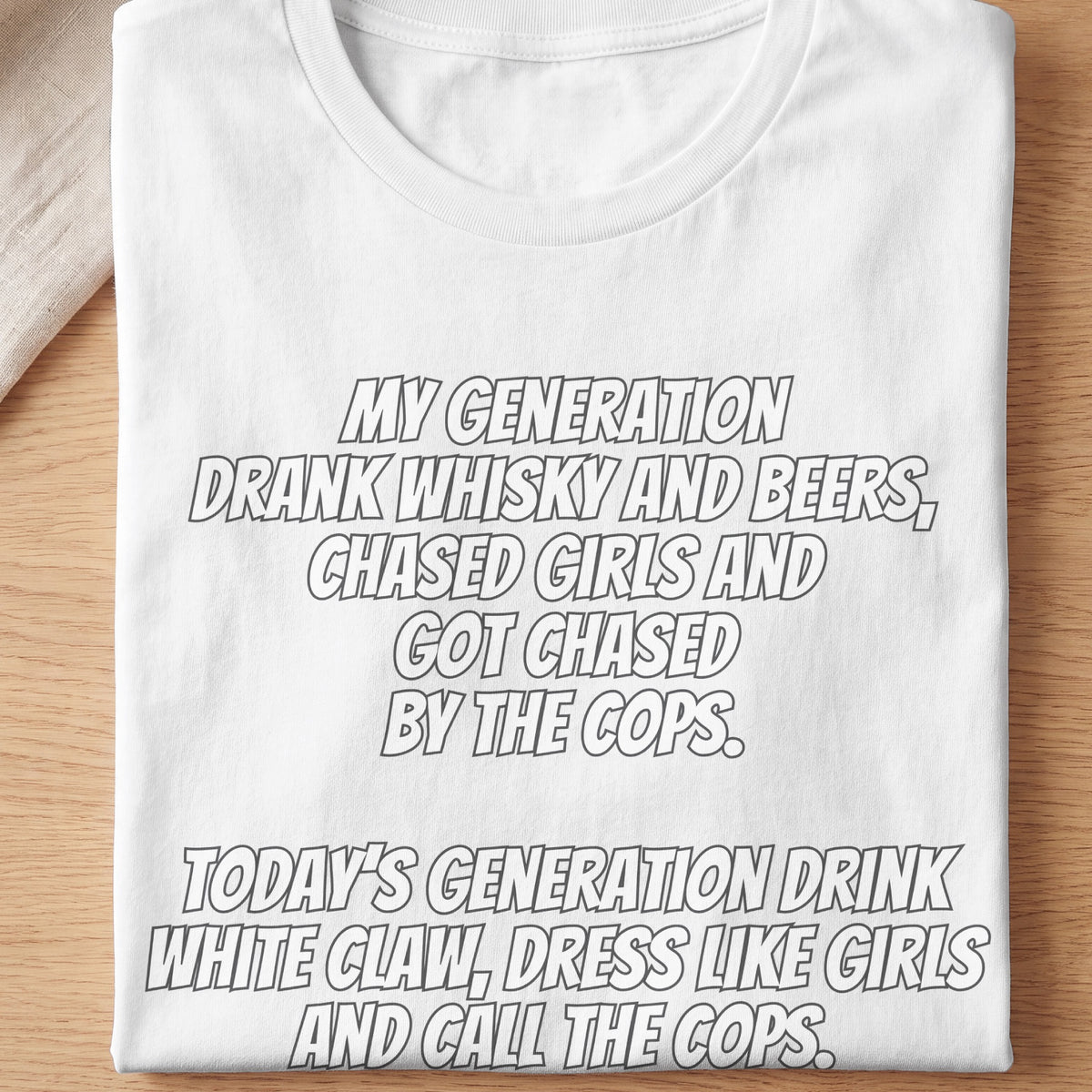 White t-shirt with text: "My generation drank whisky and beers, chased girls and got chased by the cops. Today's generation drink White Claw, dress like girls and call the cops."