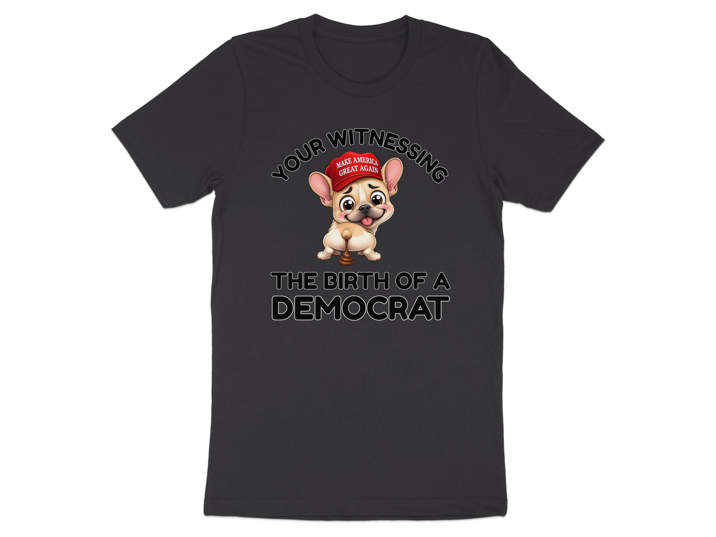 French bulldog wearing a "Make America Great Again" hat, with text "YOUR WITNESSING THE BIRTH OF A DEMOCRAT".