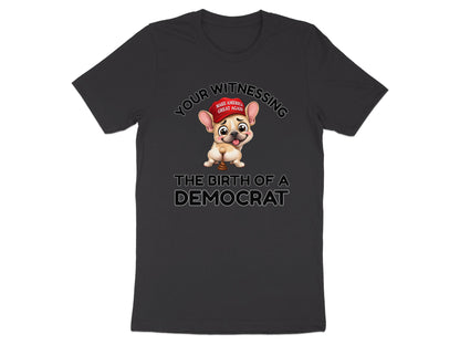 French bulldog wearing a "Make America Great Again" hat, with text "YOUR WITNESSING THE BIRTH OF A DEMOCRAT".
