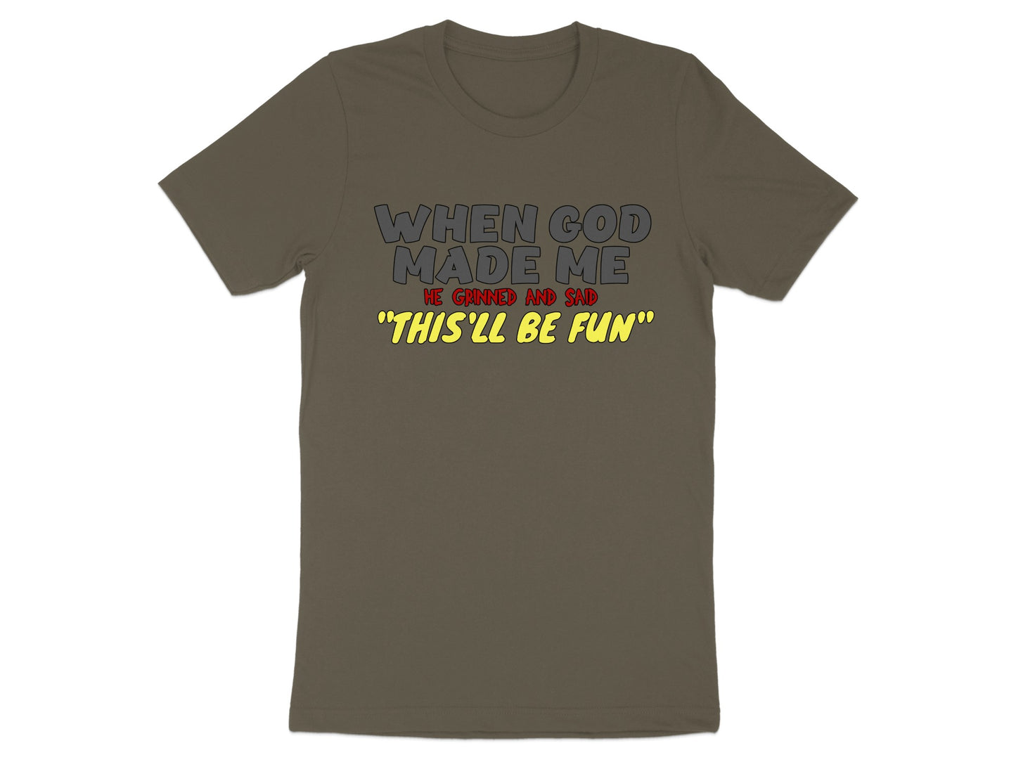 Dark olive t-shirt with text "When God made me, he grinned and said 'This'll be fun'".