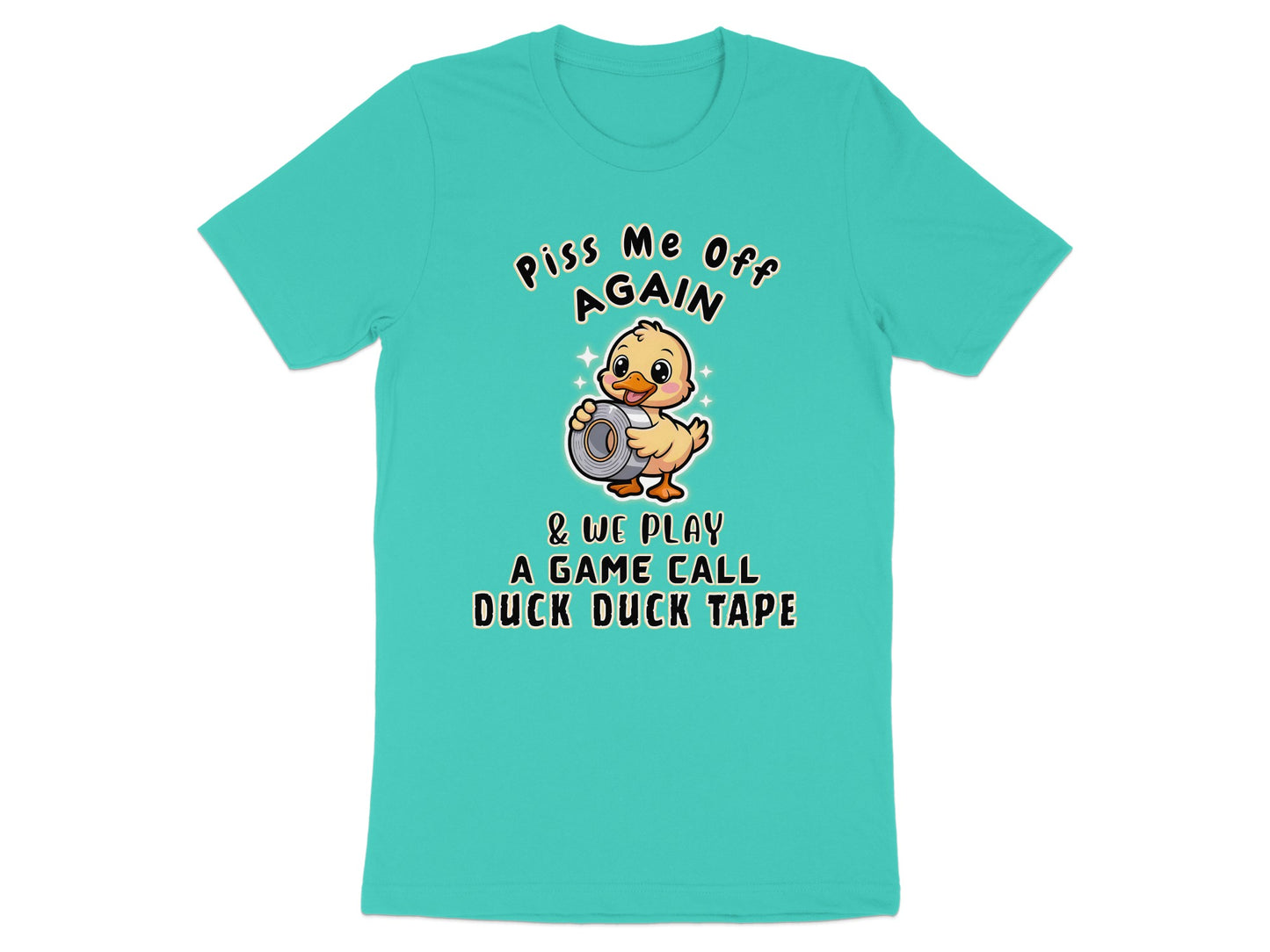 Teal t-shirt with cartoon duck holding duct tape and text "Piss Me Off Again & We Play A Game Call Duck Duck Tape".