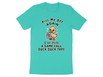 Teal t-shirt with cartoon duck holding duct tape and text "Piss Me Off Again & We Play A Game Call Duck Duck Tape".