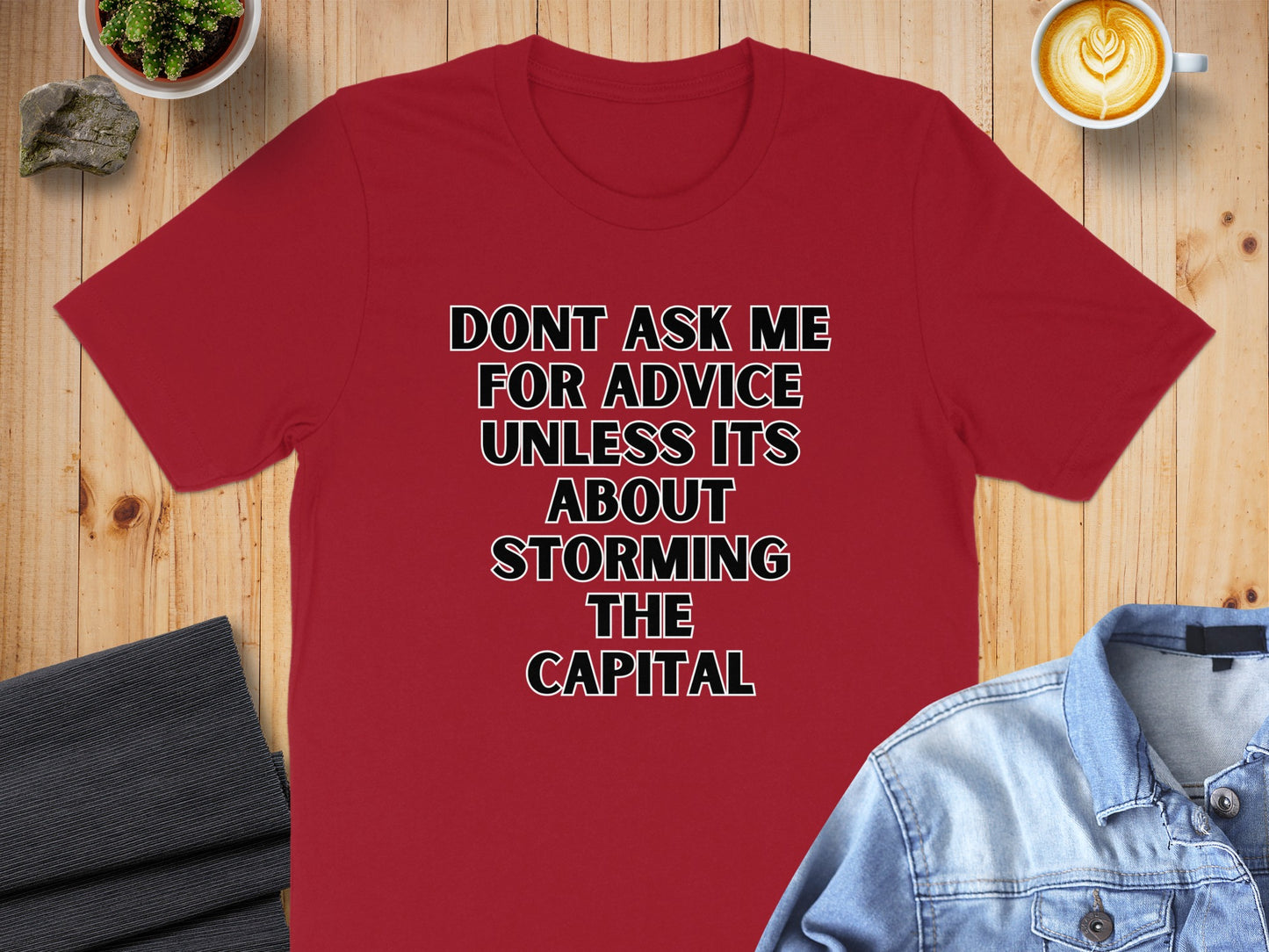 Red t-shirt with "Dont Ask Me For Advice Unless Its About Storming The Capital" text.