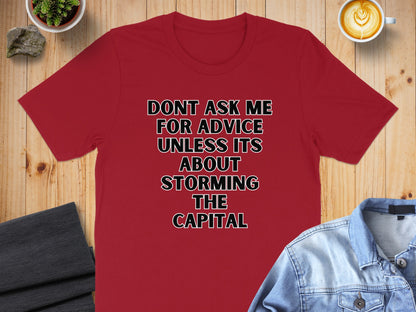 Red t-shirt with "Dont Ask Me For Advice Unless Its About Storming The Capital" text.