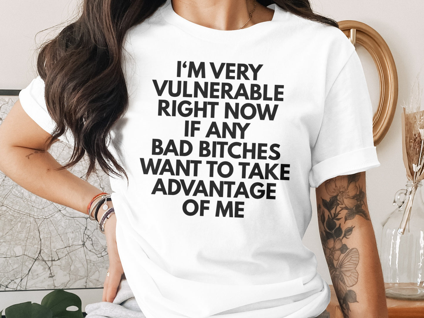 White t-shirt with black text reading "I'M VERY VULNERABLE RIGHT NOW IF ANY BAD BITCHES WANT TO TAKE ADVANTAGE OF ME".