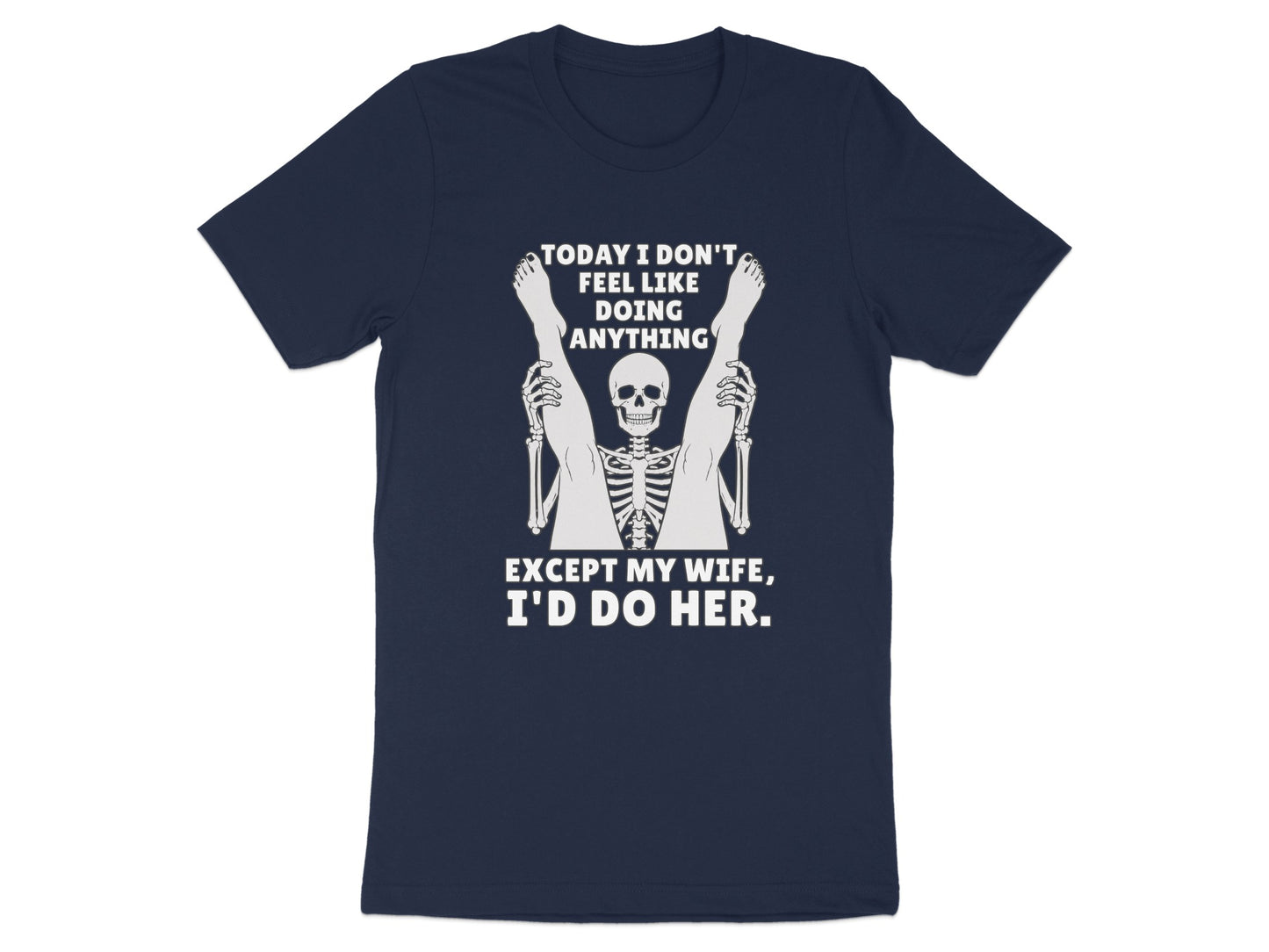 Navy t-shirt with skeleton graphic and text "Today I Don't Feel Like Doing Anything Except My Wife, I'd Do Her."