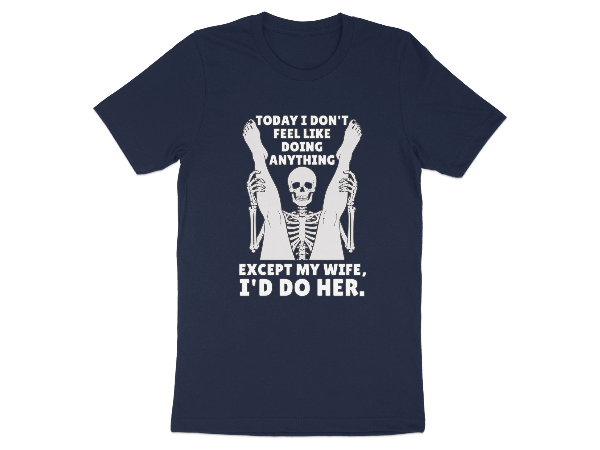 Navy t-shirt with skeleton graphic and text "Today I Don't Feel Like Doing Anything Except My Wife, I'd Do Her."