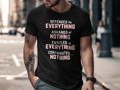 Black t-shirt with text "Offended by everything, ashamed of nothing, entitled to everything, contributes...nothing."
