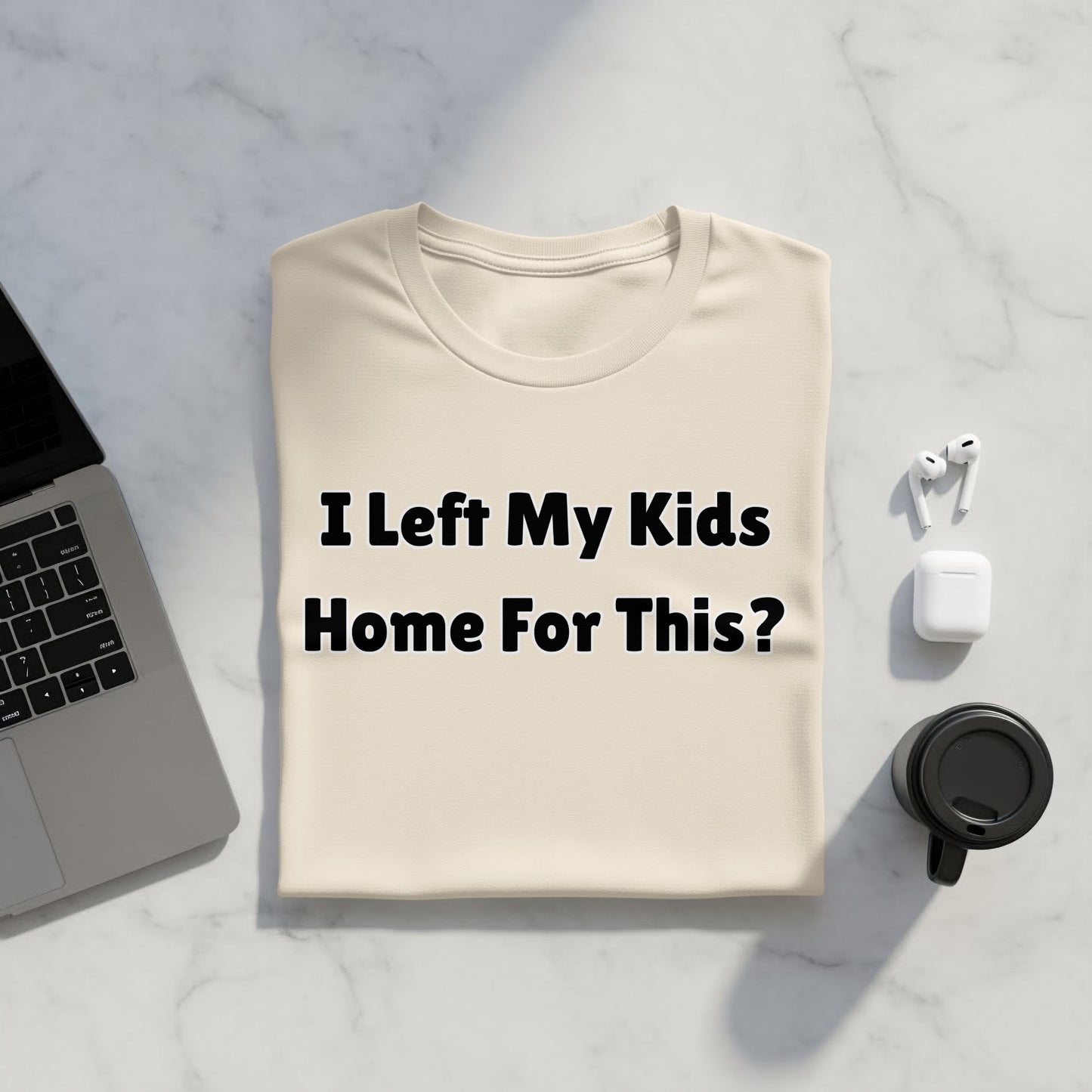 Beige t-shirt with black text "I Left My Kids Home For This?".