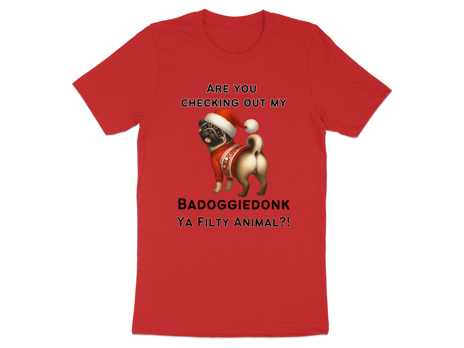 Red t-shirt with a pug in a Santa hat and sweater, text "BADOGGLEDONK YA FILTY ANIMAL?!".