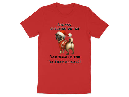 Red t-shirt with a pug in a Santa hat and sweater, text "BADOGGLEDONK YA FILTY ANIMAL?!".