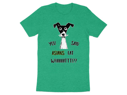 Green t-shirt with cartoon dog graphic and text: "YOU SAID ASIANS EAT WHAAAAATTT!?"