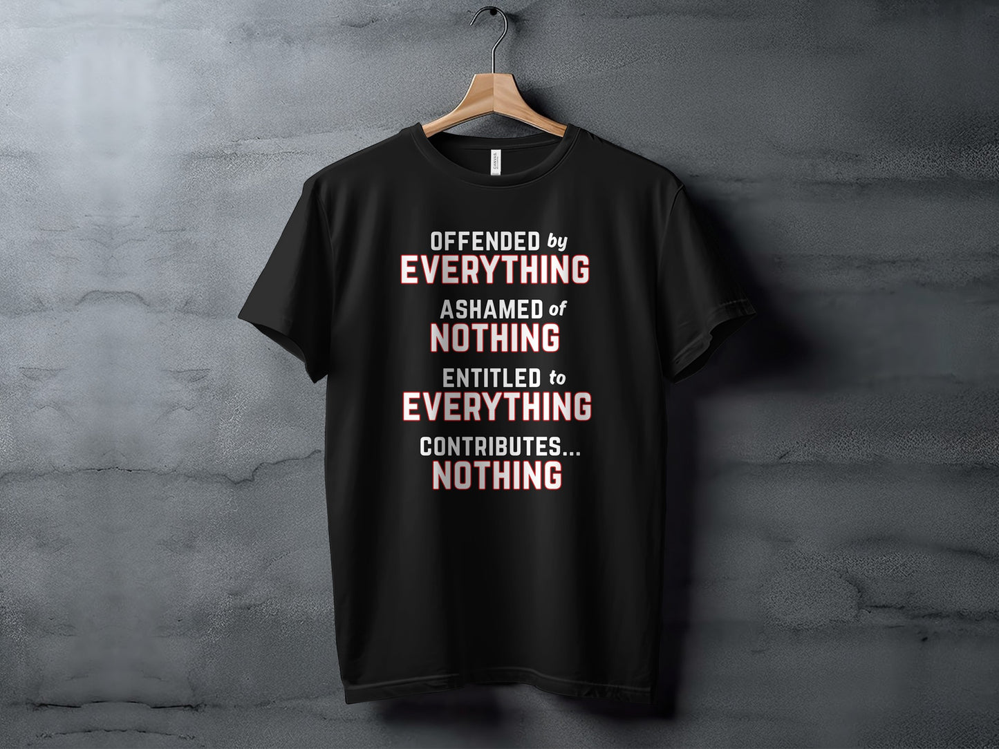 Black t-shirt with white text "Offended by everything, ashamed of nothing, entitled to everything, contributes... nothing."