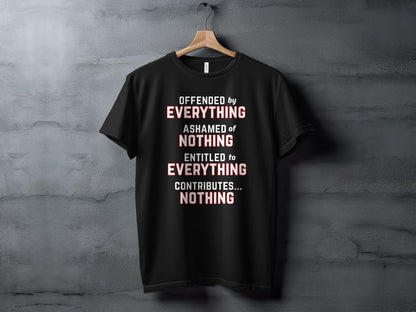Black t-shirt with white text "Offended by everything, ashamed of nothing, entitled to everything, contributes... nothing."