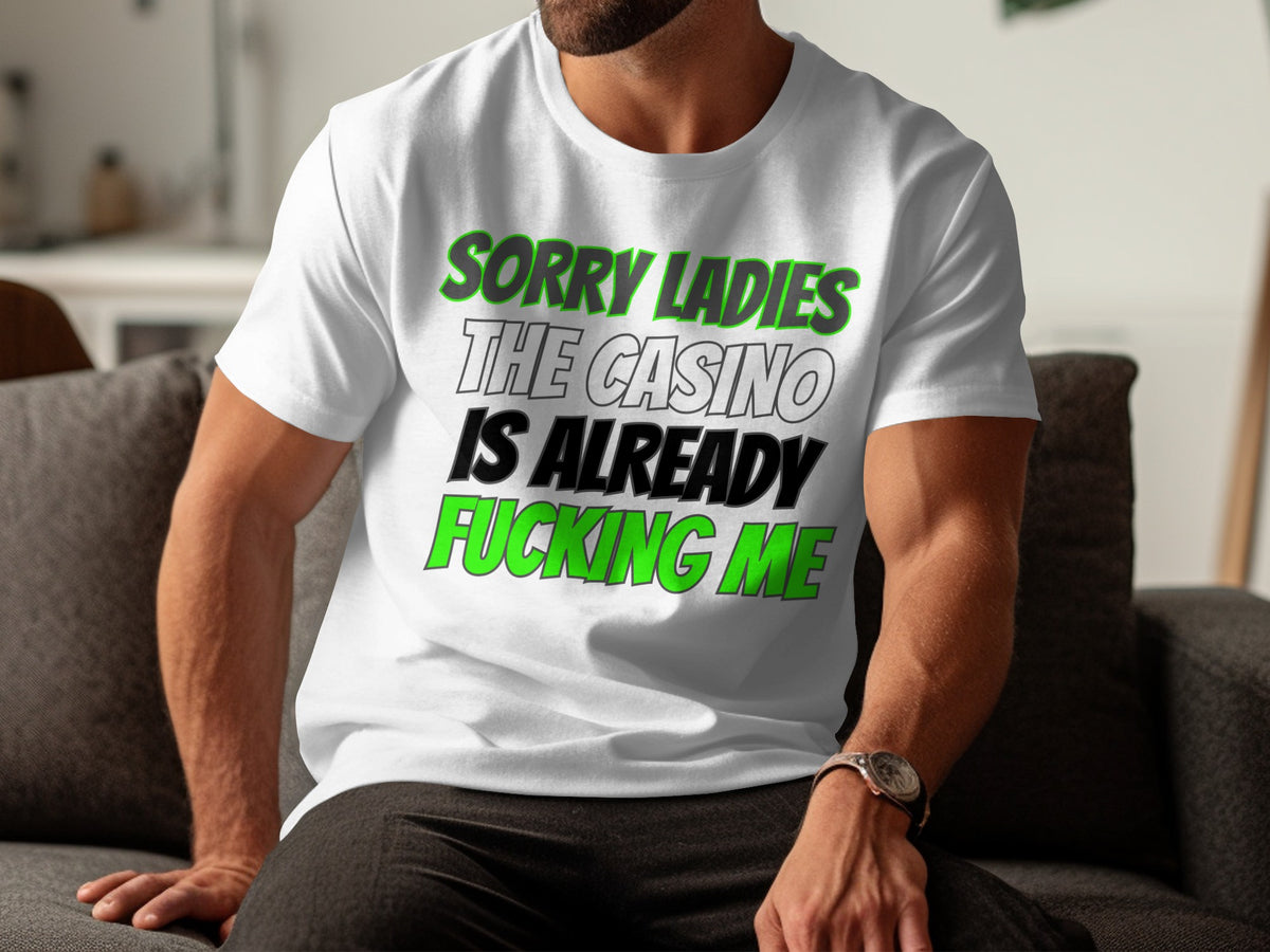 White t-shirt with text "Sorry Ladies The Casino Is Already F***ing Me."