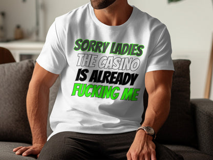 White t-shirt with text "Sorry Ladies The Casino Is Already F***ing Me."