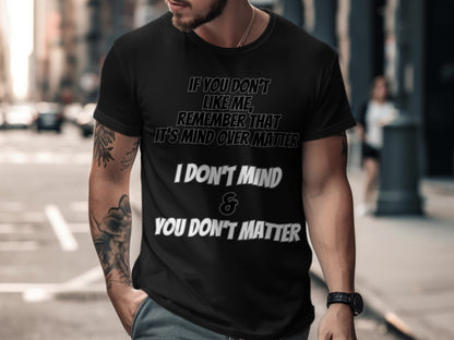 Black t-shirt with text "If you don't like me, remember that it's mind over matter. I don't mind & you don't matter."