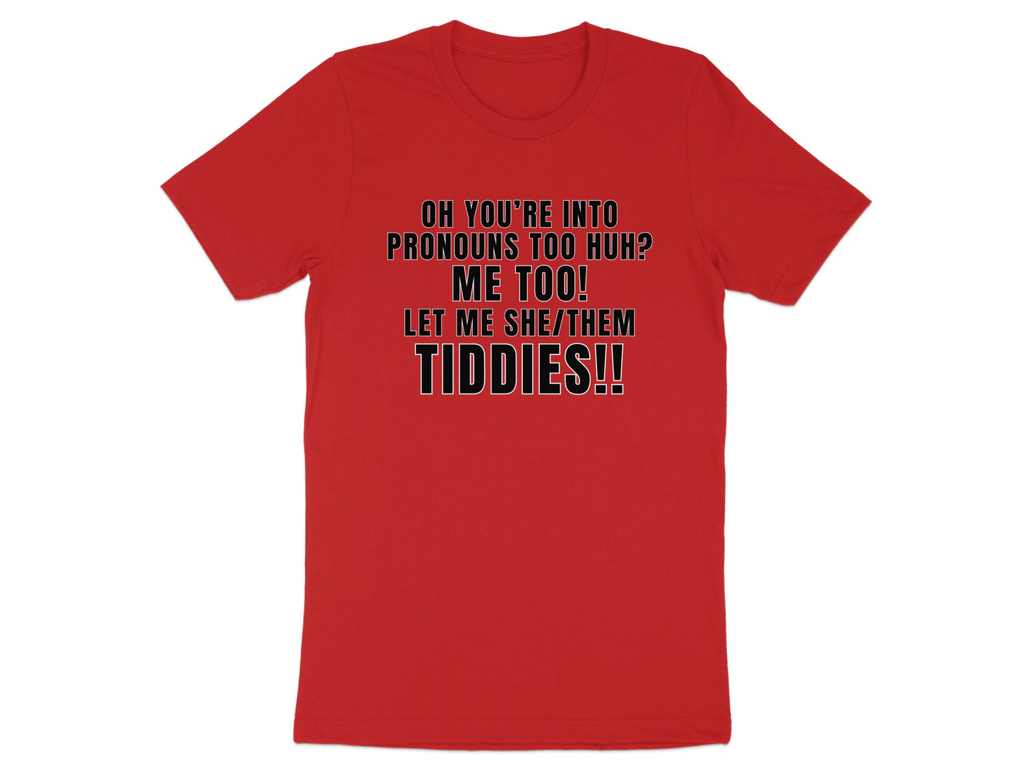 Red t-shirt with text "OH YOU'RE INTO PRONOUNS TOO HUH? ME TOO! LET ME SHE/THEM TIDDIES!!"