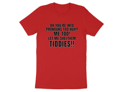 Red t-shirt with text "OH YOU'RE INTO PRONOUNS TOO HUH? ME TOO! LET ME SHE/THEM TIDDIES!!"