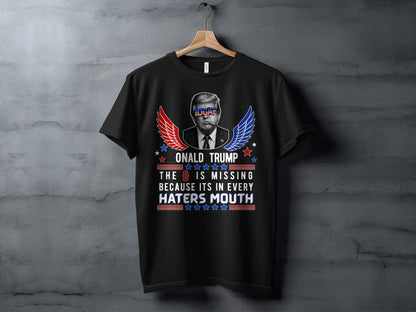 Black t-shirt with Donald Trump graphic and text "DONALD TRUMP THE D IS MISSING BECAUSE ITS IN EVERY HATERS MOUTH".