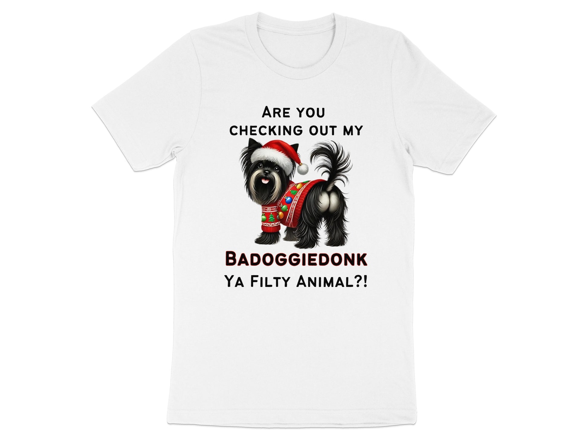 White t-shirt with a black dog in Santa hat and holiday sweater, text says "Are you checking out my BADOGGIEDONK YA FILTY ANIMAL?!".