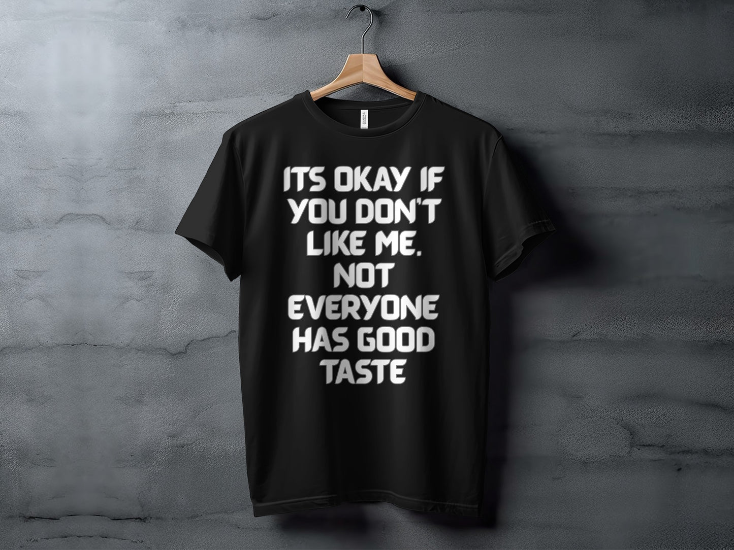 Black t-shirt with white text "Its Okay If You Don't Like Me. Not Everyone Has Good Taste."