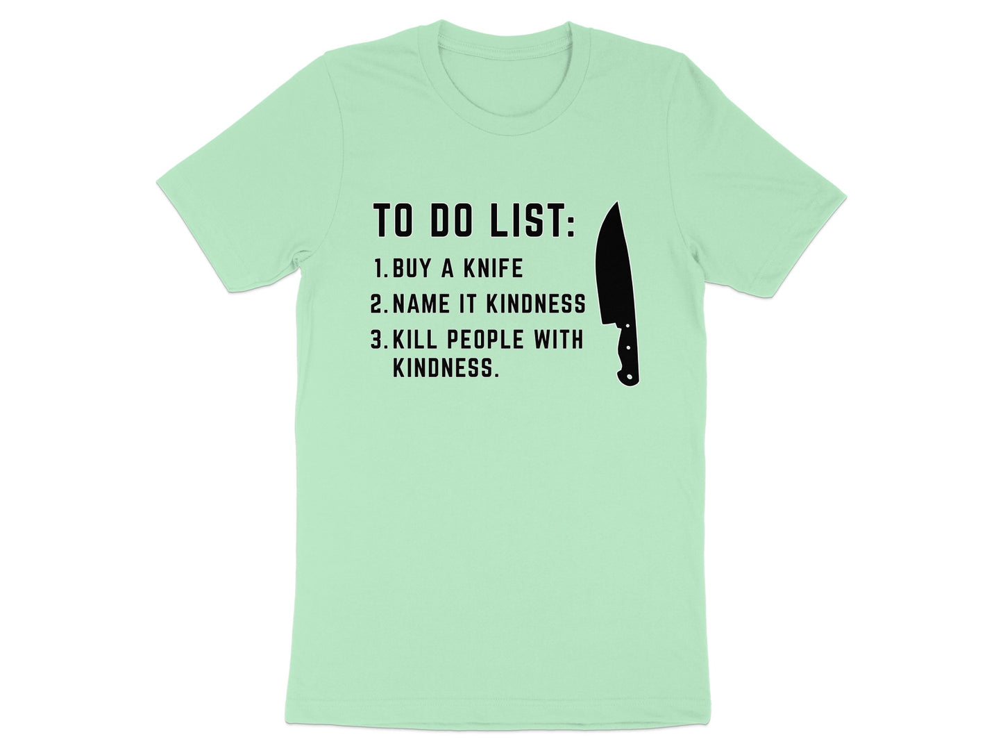 Light green t-shirt with text "TO DO LIST: 1. BUY A KNIFE 2. NAME IT KINDNESS 3. KILL PEOPLE WITH KINDNESS." and a knife graphic.