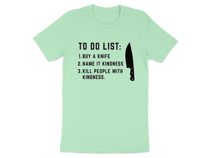 Light green t-shirt with text "TO DO LIST: 1. BUY A KNIFE 2. NAME IT KINDNESS 3. KILL PEOPLE WITH KINDNESS." and a knife graphic.