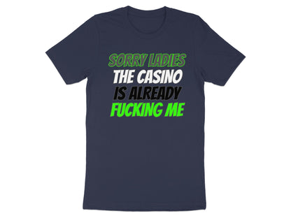 Navy t-shirt with "SORRY LADIES THE CASINO IS ALREADY FUCKING ME" text.