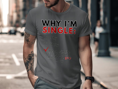 T-shirt with text "WHY I'M SINGLE: Shy, Ugly, Been single for too long, might be gay now".