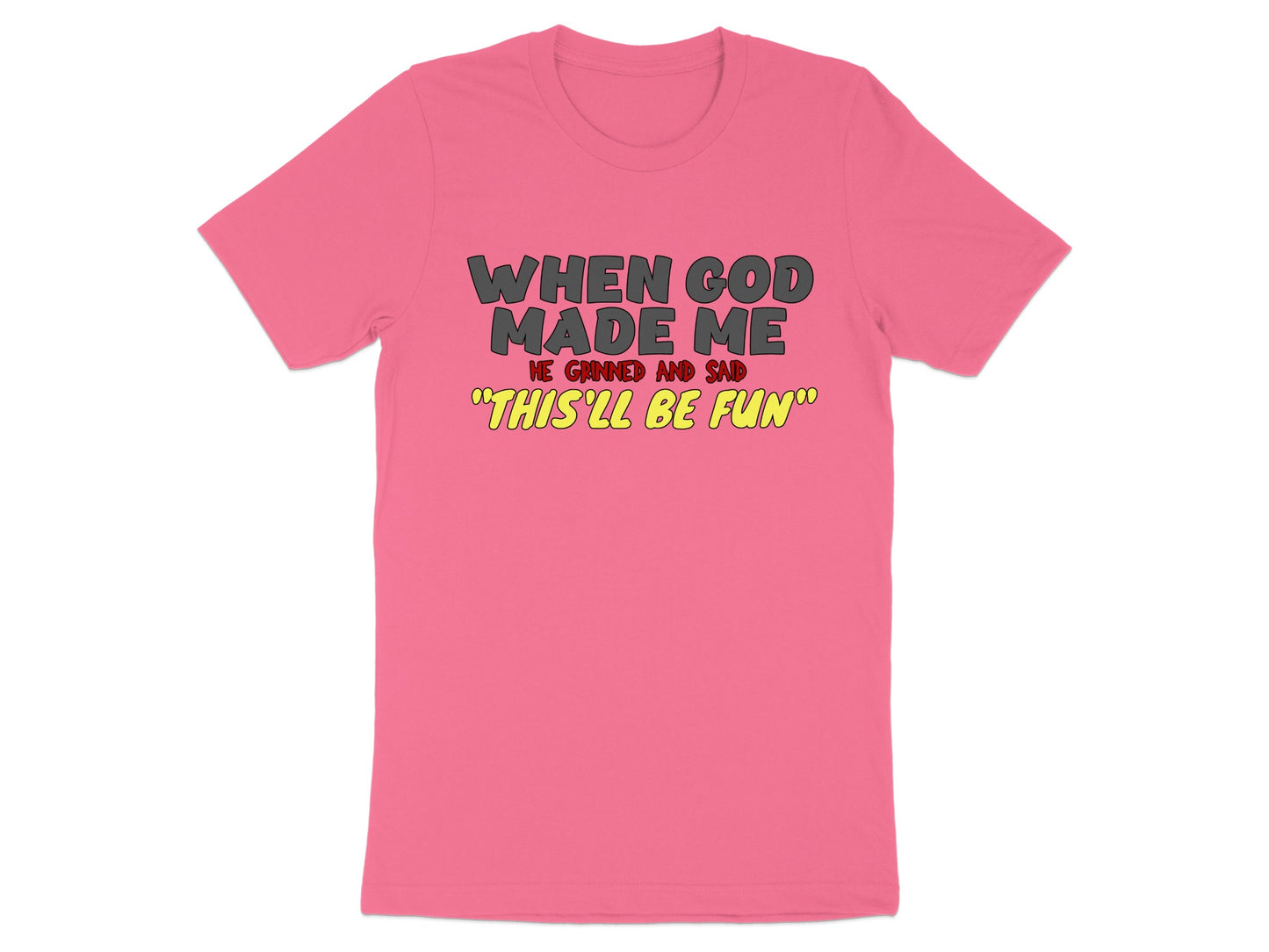 Pink t-shirt with text "WHEN GOD MADE ME HE GRINNED AND SAID "THIS'LL BE FUN"".