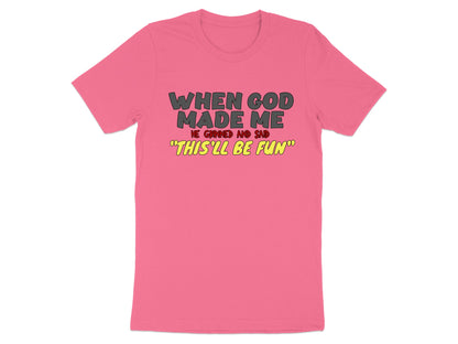 Pink t-shirt with text "WHEN GOD MADE ME HE GRINNED AND SAID "THIS'LL BE FUN"".
