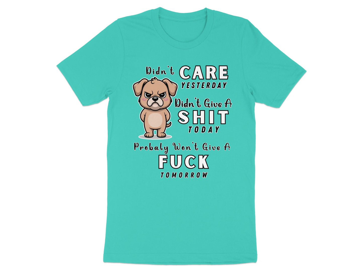 Turquoise t-shirt with cartoon dog and text "Didn't Care Yesterday, Didn't Give a Shit Today, Probably Won't Give a Fuck Tomorrow".