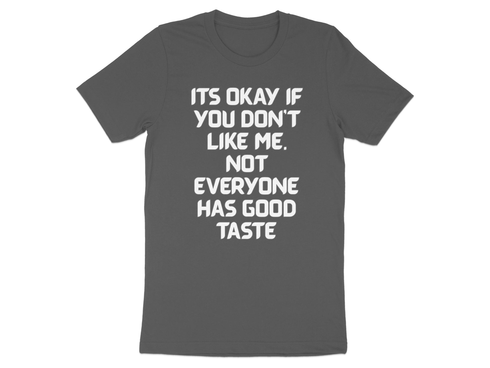 Dark gray t-shirt with white text: "It's okay if you don't like me. Not everyone has good taste."