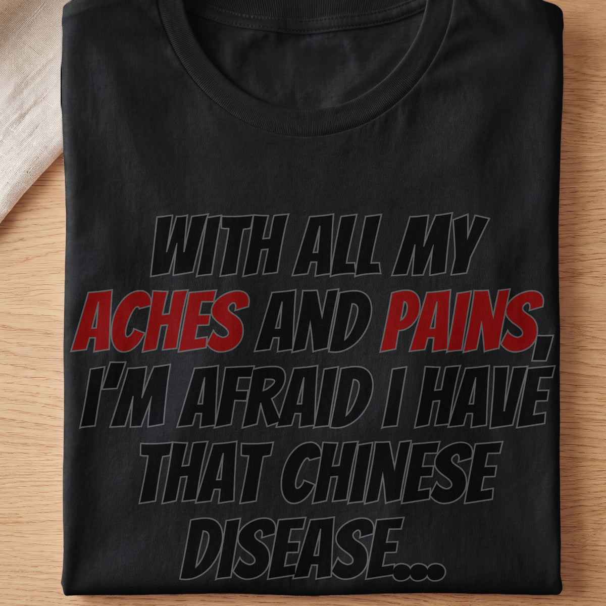 Black t-shirt with text "With all my aches and pains, I'm afraid I have that Chinese disease..."