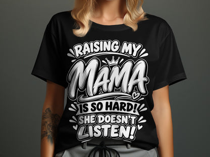 Black t-shirt with "Raising My Mama Is So Hard! She Doesn't Listen!" text.