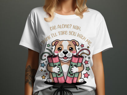 Dog holding dynamite on a shirt saying "Die Alone? Nah, think I'll take you with me."