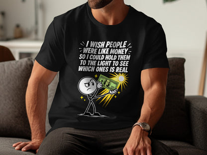 Black t-shirt with text "I wish people were like money so I could hold them to the light to see which ones is real."