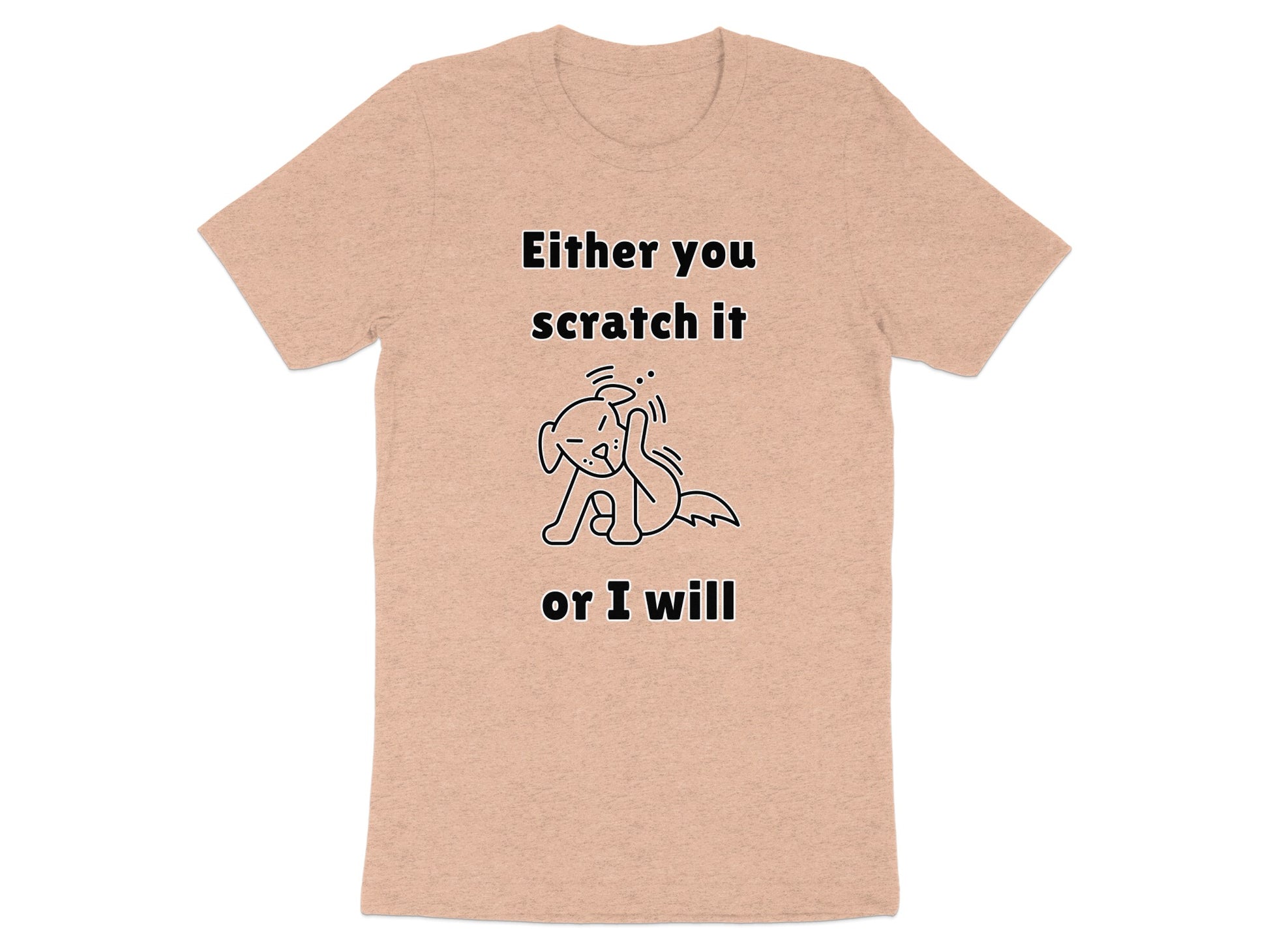 Peach t-shirt with line drawing of dog and text "Either you scratch it or I will".