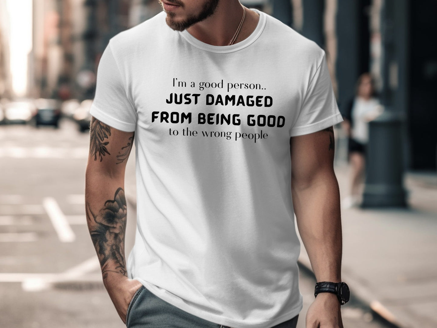 White t-shirt with black text: "I'm a good person.. JUST DAMAGED FROM BEING GOOD to the wrong people."