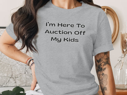 Grey t-shirt with black text "I'm Here To Auction Off My Kids".