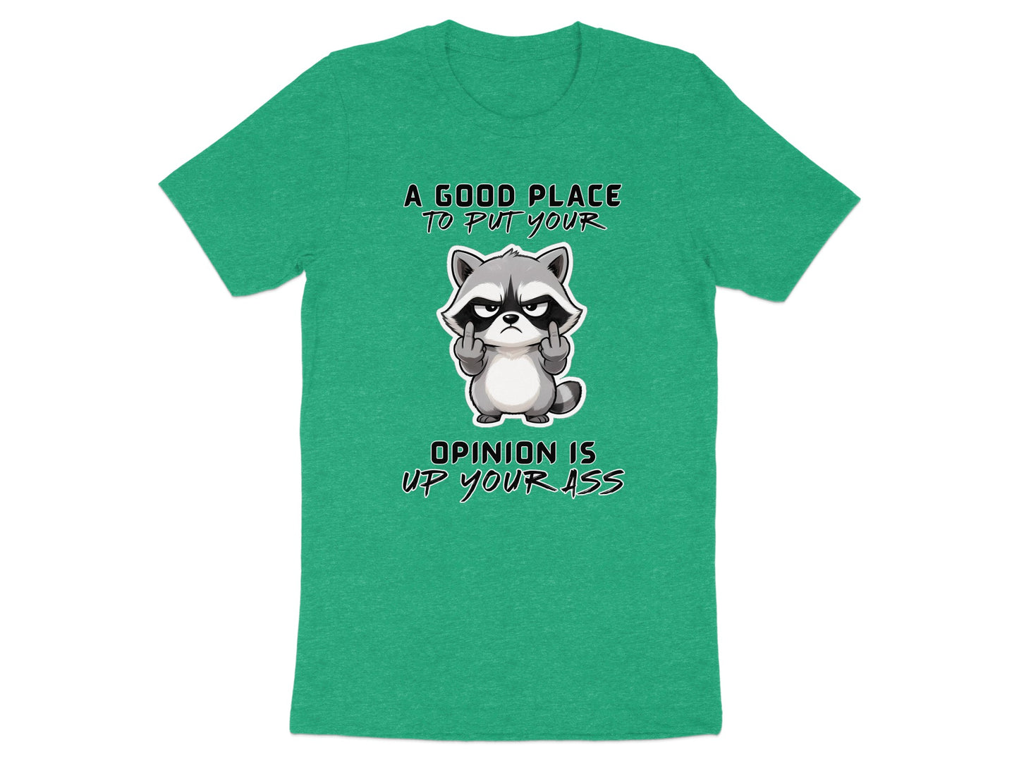 Green t-shirt with raccoon graphic and text "A GOOD PLACE TO PUT YOUR OPINION IS UP YOUR ASS".