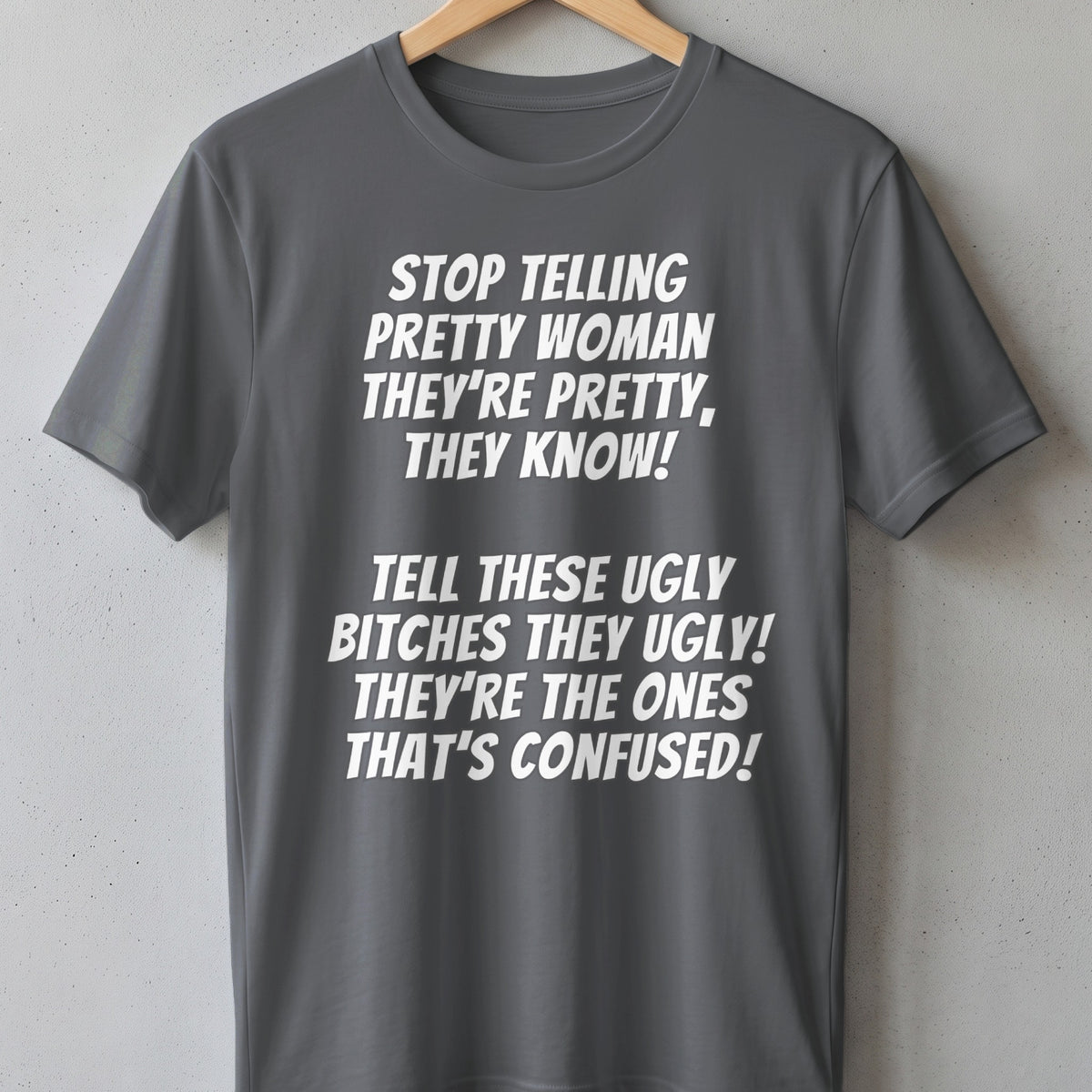 Grey t-shirt with white text: "Stop telling pretty women they're pretty, they know!"