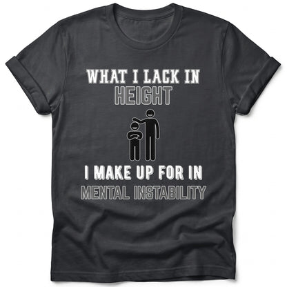 Dark t-shirt with white text and graphics: "WHAT I LACK IN HEIGHT" and "I MAKE UP FOR IN MENTAL INSTABILITY".