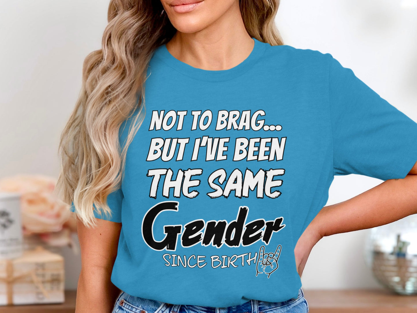 Blue t-shirt with text "NOT TO BRAG... BUT I'VE BEEN THE SAME GENDER SINCE BIRTH".