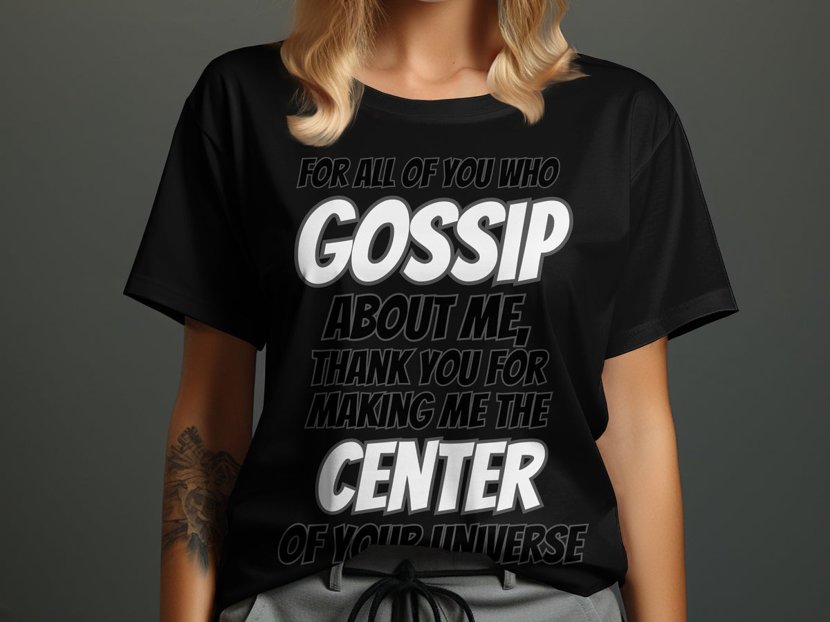 Black t-shirt with text: "GOSSIP ABOUT ME, THANK YOU FOR MAKING ME THE CENTER OF YOUR UNIVERSE."
