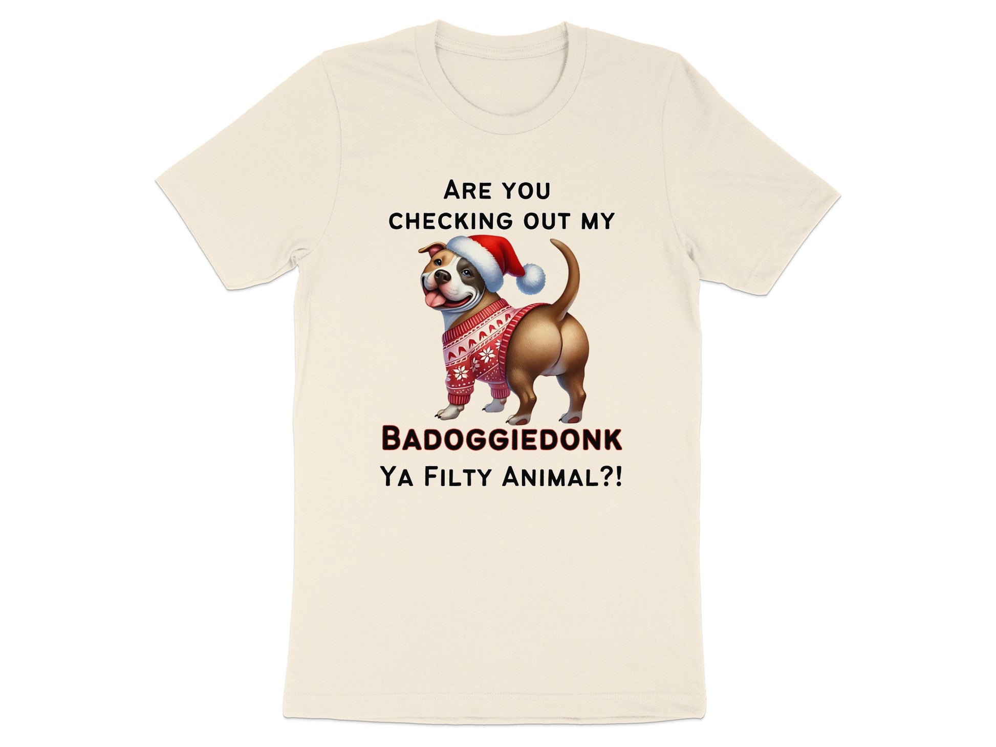 Cream t-shirt featuring a dog in a Santa hat and sweater with text "Badoggiedonk Ya Filthy Animal?!"