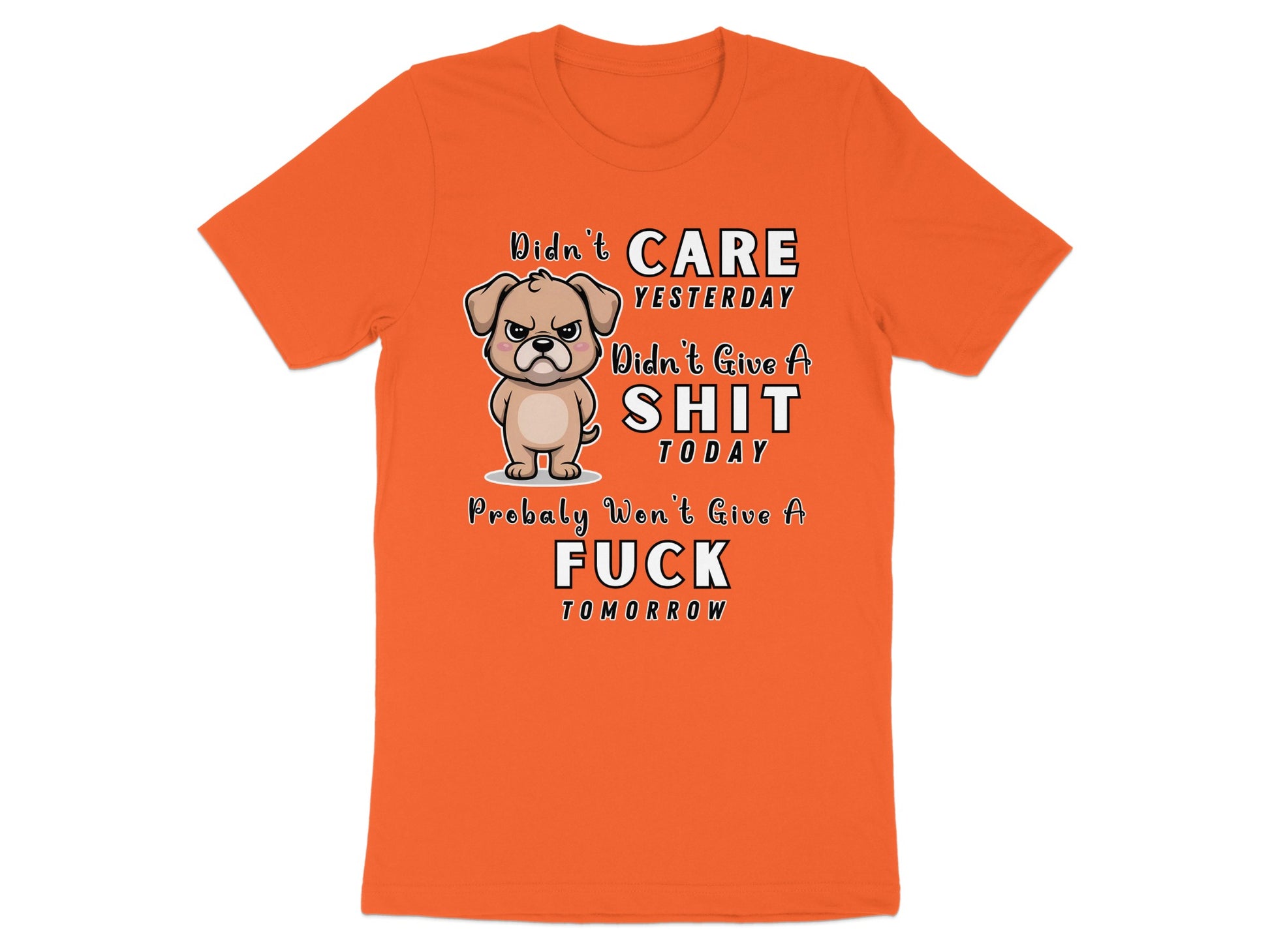 Orange t-shirt with cartoon dog and text: Didn't CARE YESTERDAY, Didn't Give A SHIT TODAY, Probably Won't Give A FUCK TOMORROW.